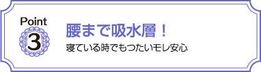 腰まで吸水層!　寝ているときでもつたいモレ安心